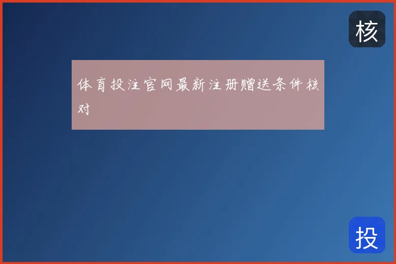 体育投注官网最新注册赠送条件核对