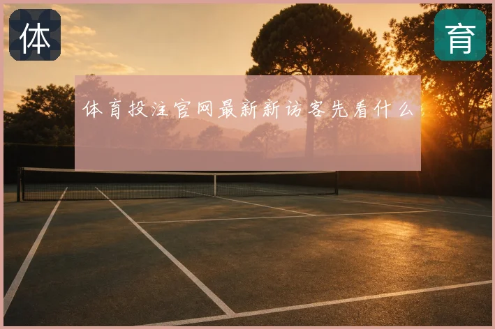 体育投注官网最新新访客先看什么