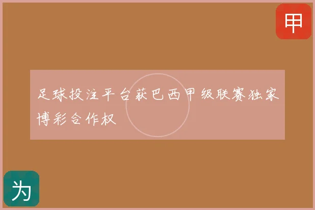 足球投注平台获巴西甲级联赛独家博彩合作权