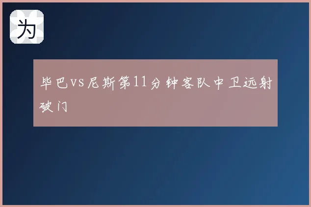 毕巴vs尼斯第11分钟客队中卫远射破门