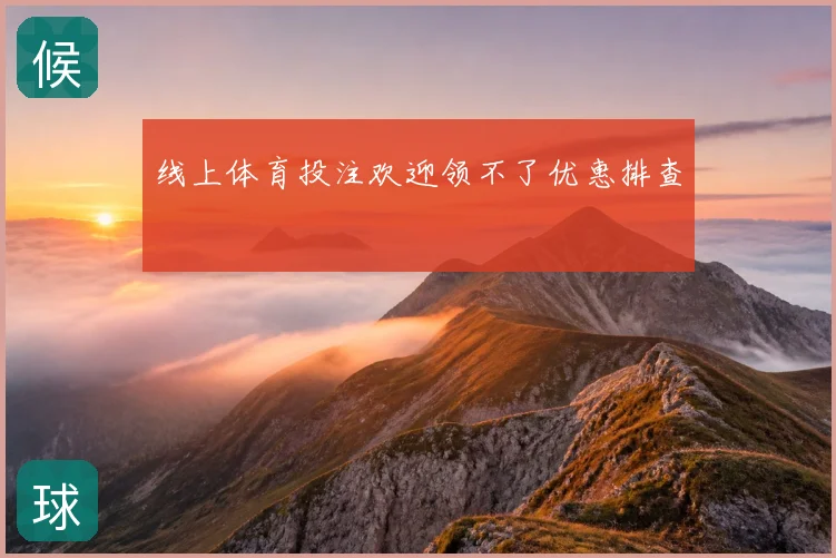 线上体育投注欢迎领不了优惠排查